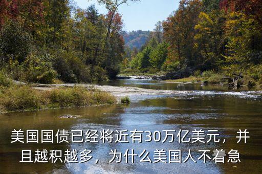 美國國債已經(jīng)將近有30萬億美元，并且越積越多，為什么美國人不著急