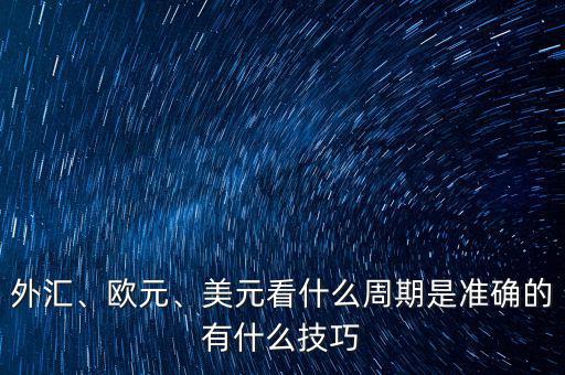 外匯、歐元、美元看什么周期是準(zhǔn)確的有什么技巧
