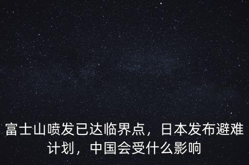 富士山噴發(fā)已達(dá)臨界點(diǎn)，日本發(fā)布避難計(jì)劃，中國(guó)會(huì)受什么影響
