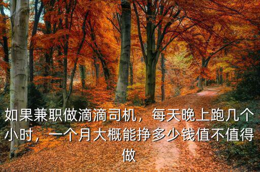 如果兼職做滴滴司機(jī)，每天晚上跑幾個(gè)小時(shí)，一個(gè)月大概能掙多少錢值不值得做
