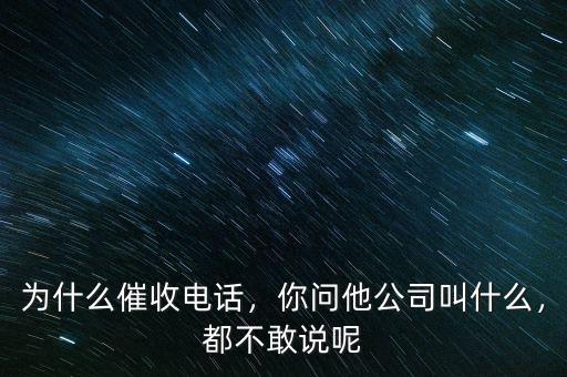 為什么催收電話，你問他公司叫什么，都不敢說呢