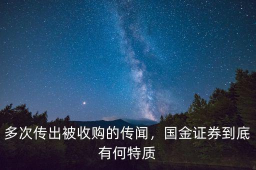 多次傳出被收購(gòu)的傳聞，國(guó)金證券到底有何特質(zhì)