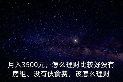 月入3500元，怎么理財(cái)比較好沒有房租、沒有伙食費(fèi)，該怎么理財(cái)