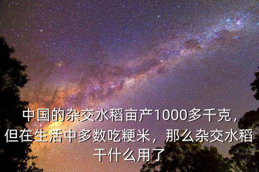 中國(guó)的雜交水稻畝產(chǎn)1000多千克，但在生活中多數(shù)吃粳米，那么雜交水稻干什么用了