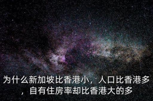 為什么新加坡比香港小，人口比香港多，自有住房率卻比香港大的多
