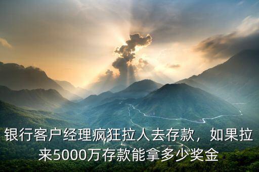 銀行客戶(hù)經(jīng)理要拉多少存款,銀行最多能給多少提成