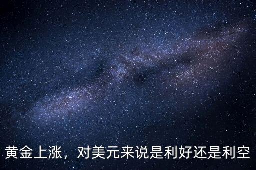 黃金上漲，對(duì)美元來(lái)說(shuō)是利好還是利空