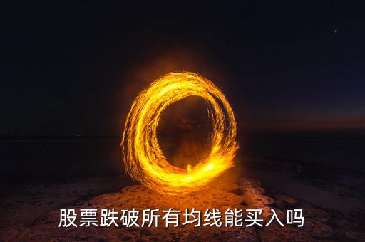 跌破所有線該怎么操作,股票跌破所有均線能買(mǎi)入嗎