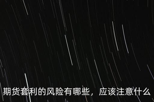 期貨套利的風(fēng)險有哪些，應(yīng)該注意什么