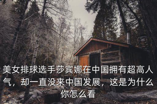 美女排球選手莎賓娜在中國擁有超高人氣，卻一直沒來中國發(fā)展，這是為什么你怎么看