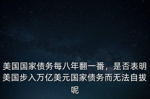 美國國家債務(wù)每八年翻一番，是否表明美國步入萬億美元國家債務(wù)而無法自拔呢