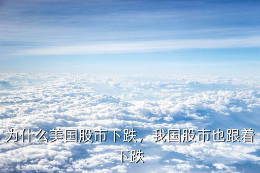 為什么美國(guó)股市下跌，我國(guó)股市也跟著下跌