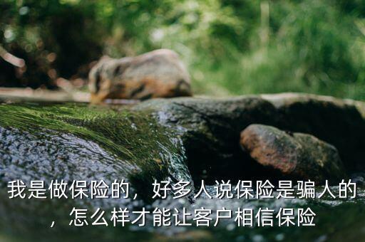 怎么讓客戶相信保險(xiǎn),怎么樣才能讓客戶相信保險(xiǎn)