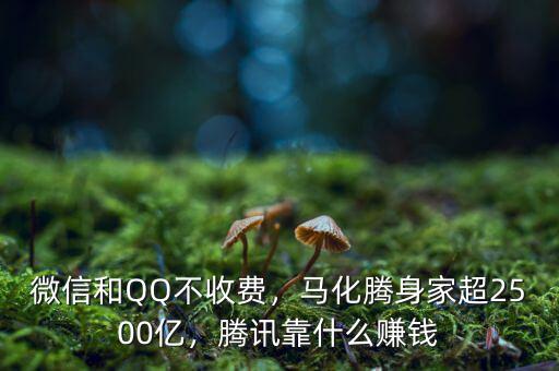 微信和QQ不收費(fèi)，馬化騰身家超2500億，騰訊靠什么賺錢