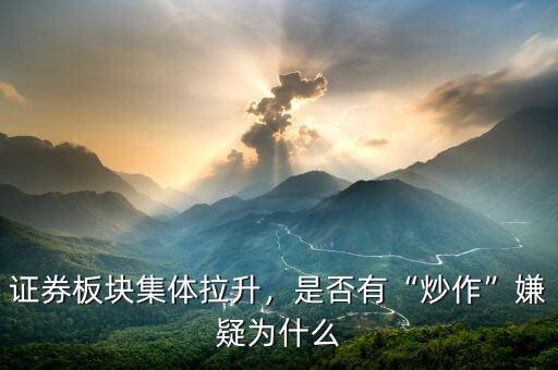 證券板塊集體拉升，是否有“炒作”嫌疑為什么