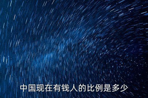 中國(guó)現(xiàn)在有錢人的比例是多少