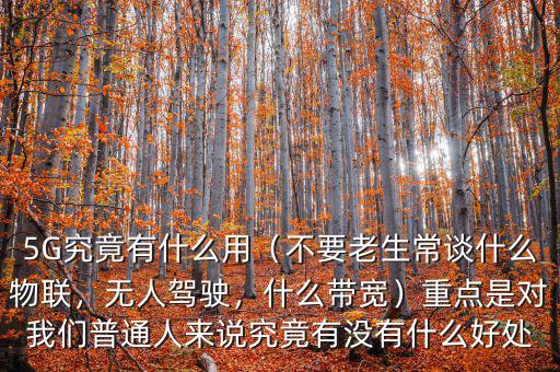 5G究竟有什么用（不要老生常談什么物聯(lián)，無人駕駛，什么帶寬）重點是對我們普通人來說究竟有沒有什么好處