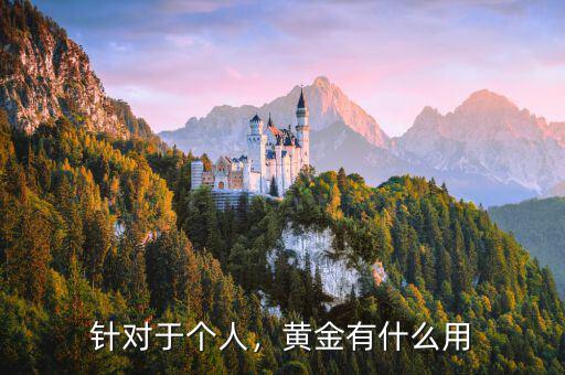 針對(duì)于個(gè)人，黃金有什么用