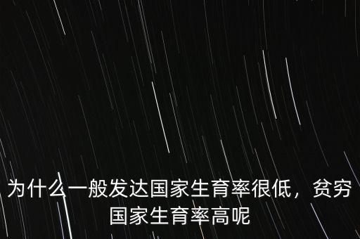 為什么一般發(fā)達(dá)國(guó)家生育率很低，貧窮國(guó)家生育率高呢