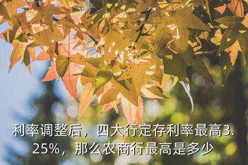 利率調(diào)整后，四大行定存利率最高3.25%，那么農(nóng)商行最高是多少