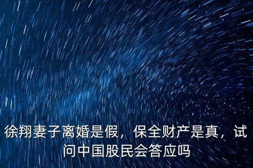 徐翔妻子離婚是假，保全財(cái)產(chǎn)是真，試問中國(guó)股民會(huì)答應(yīng)嗎