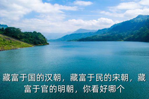 藏富于國(guó)的漢朝，藏富于民的宋朝，藏富于官的明朝，你看好哪個(gè)