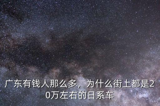 廣東有錢(qián)人那么多，為什么街上都是20萬(wàn)左右的日系車(chē)