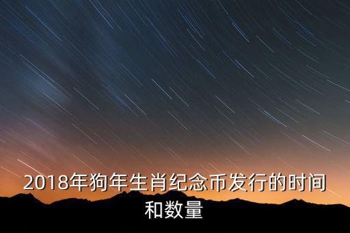 2018年狗年生肖紀(jì)念幣發(fā)行的時(shí)間和數(shù)量