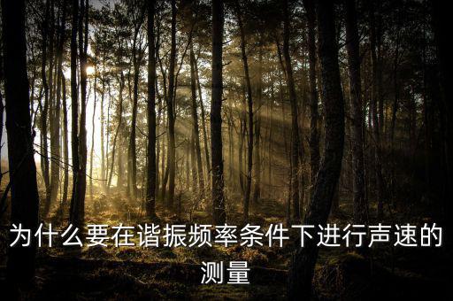為什么要在諧振頻率條件下進行聲速的測量