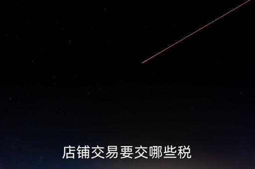 店面轉(zhuǎn)讓要交什么稅，二手商鋪賣出總共需付多少稅費(fèi)