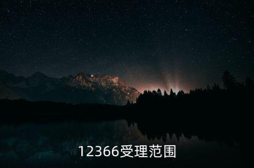 12366能咨詢什么，12366受理范圍