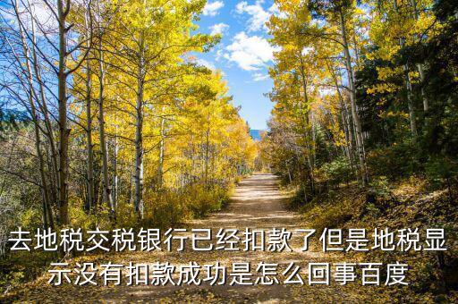 為什么地稅沒(méi)扣款，地稅網(wǎng)上申報(bào)成功扣款失敗我該怎么辦啊