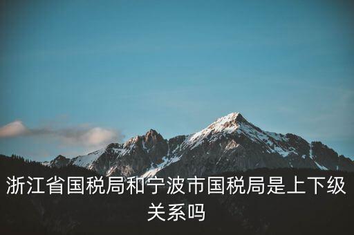 為什么寧波國稅局和浙江國稅局，杭州寧波大連這三個地方的國稅那個好一點