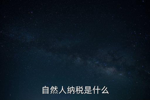 什么是自然人納稅人，納稅人分為三類
