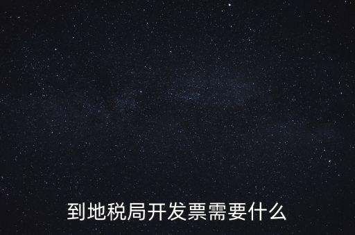 地稅局打稅需要什么，到地稅局開發(fā)票需要什么