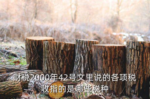 財(cái)稅2000年42號(hào)文里說的各項(xiàng)稅收指的是哪些稅種