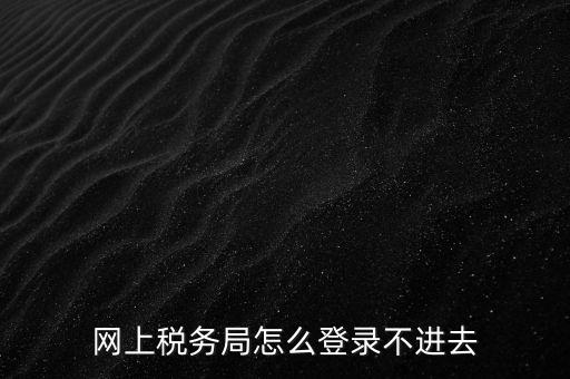 為什么登不上河北國稅稅務大廳，這幾天為什么河北稅務打不開