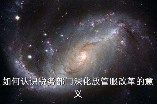 什么是稅務(wù)部門(mén)的放管服工作總結(jié)，如何做好發(fā)改放管服改革工作總結(jié)