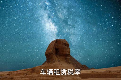汽車(chē)租賃是什么稅，汽車(chē)租賃公司交什么稅
