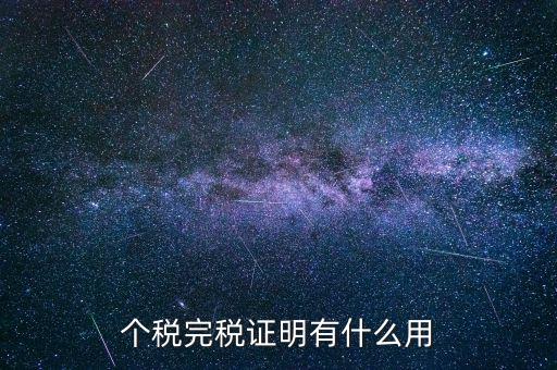 個(gè)人納稅記錄有什么用，個(gè)稅完稅證明有什么用
