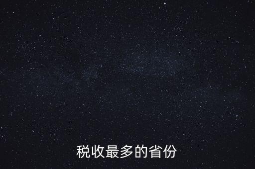 國家稅收什么占最多，稅收最多的省份