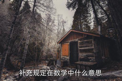 補(bǔ)充規(guī)定是什么，補(bǔ)充規(guī)定打一數(shù)學(xué)名詞是什么