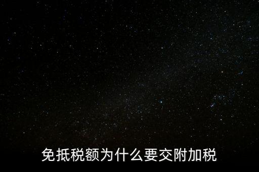 免抵為什么要交城建稅，生產(chǎn)型企業(yè)出口部分的免抵金額要交城建稅和教育費(fèi)附加嗎