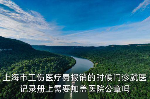 上海市工傷醫(yī)療費(fèi)報(bào)銷的時候門診就醫(yī)記錄冊上需要加蓋醫(yī)院公章嗎