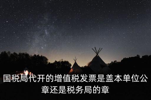國稅代開增值稅專票蓋什么章，國稅代開的專票普票各應(yīng)蓋什么章