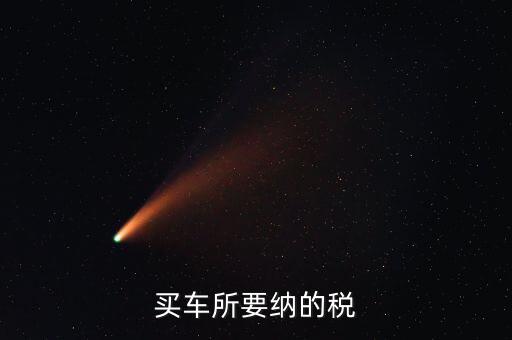 公司買車交什么稅，公司買個人的車雙方都需要繳納什么稅