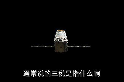 中國稅務(wù)精神是指什么，通常說的三稅是指什么啊