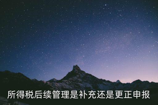 所得稅后續(xù)管理是什么，如何加強(qiáng)企業(yè)所得稅稅收優(yōu)惠后續(xù)管理