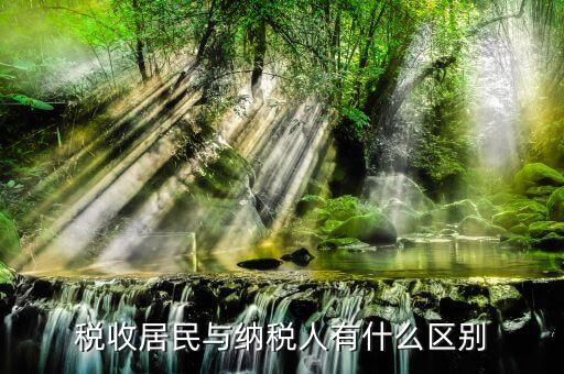 稅收居民國是什么意思，稅收居民與納稅人有什么區(qū)別