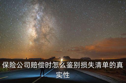 什么叫清單申報(bào)資產(chǎn)損失，保險(xiǎn)公司賠償時(shí)怎么鑒別損失清單的真實(shí)性